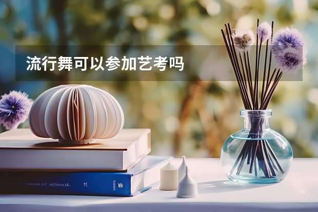 流行舞可以参加艺考吗