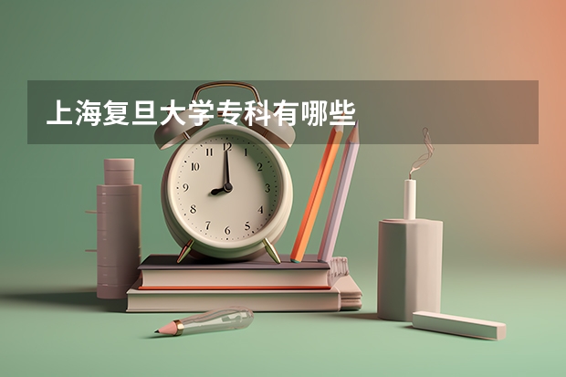 上海复旦大学专科有哪些