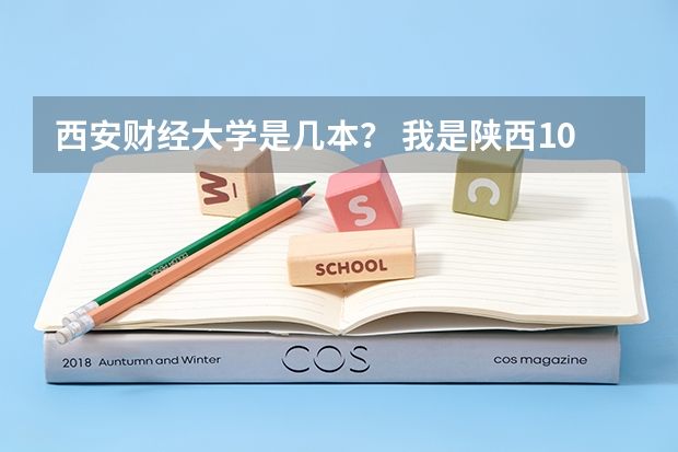 西安财经大学是几本？ 我是陕西10年的文科考生，考的411，想走三本，大家给我推荐下