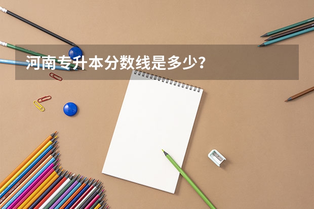河南专升本分数线是多少？
