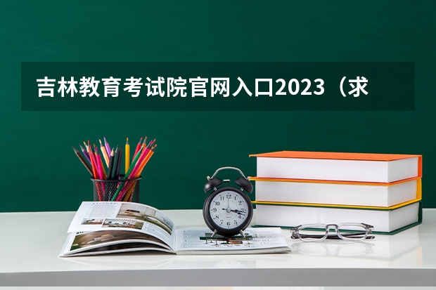 吉林教育考试院官网入口2023（求成人高考网上报名入口）