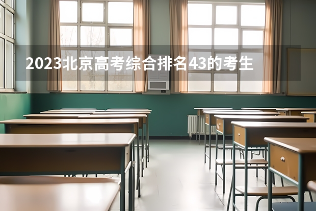 2023北京高考综合排名43的考生报哪所大学 往年录取分数线