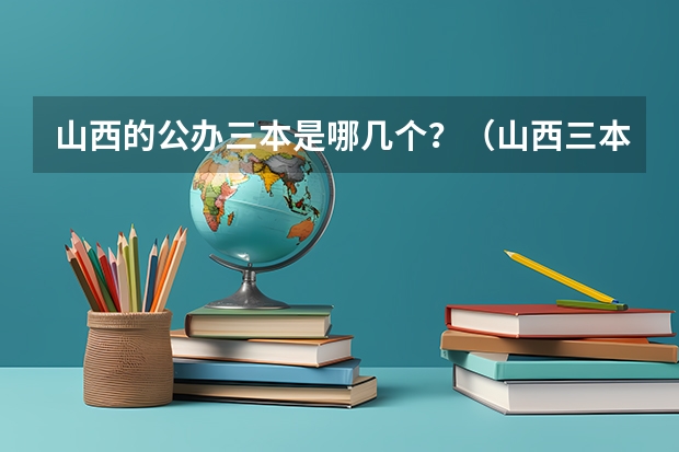 山西的公办三本是哪几个？（山西三本院校公办前十名）