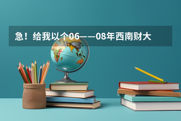 急！给我以个06——08年西南财大天府学院的招生信息！ 西南财经大学天府学院分数线