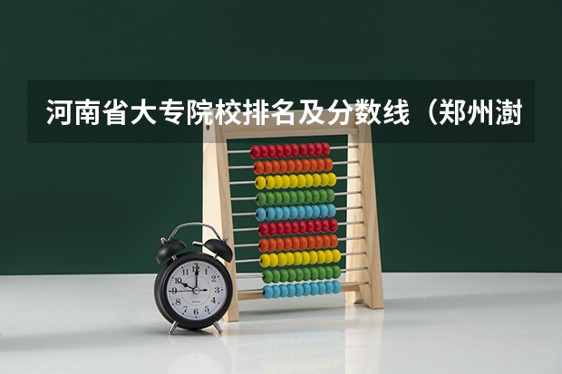 河南省大专院校排名及分数线（郑州澍青医学高等专科学校录取分数线）