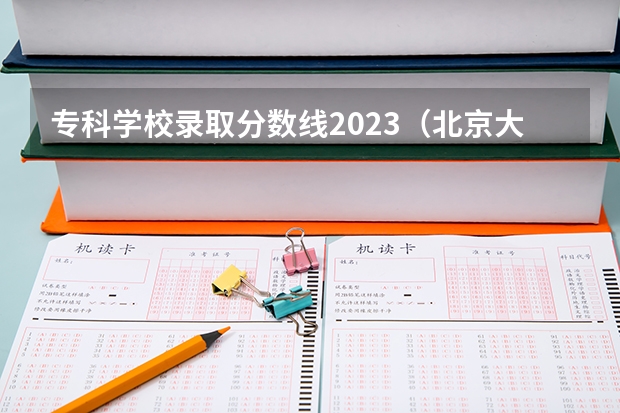 专科学校录取分数线2023（北京大专录取分数线）