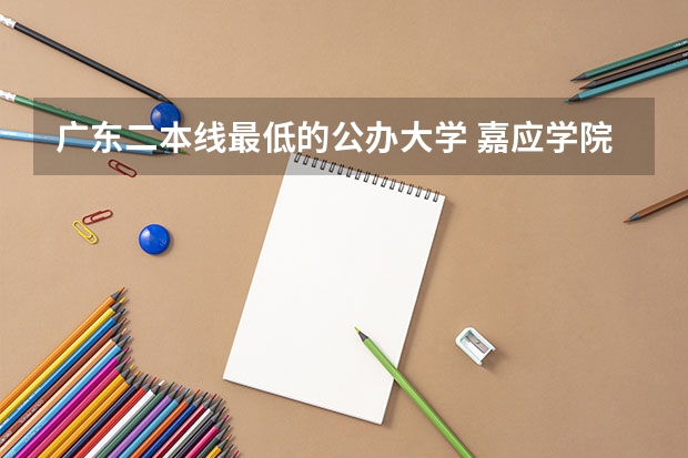 广东二本线最低的公办大学 嘉应学院录取分数线