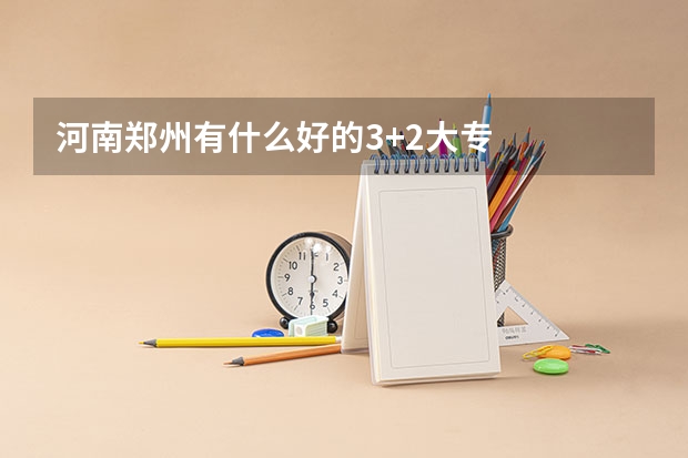河南郑州有什么好的3+2大专