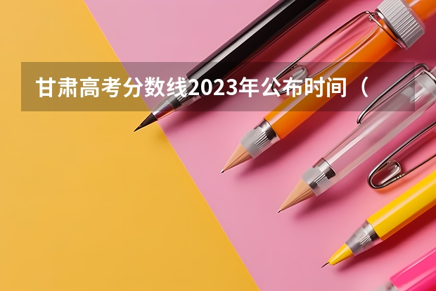 甘肃高考分数线2023年公布时间（甘肃空乘艺考分数线）