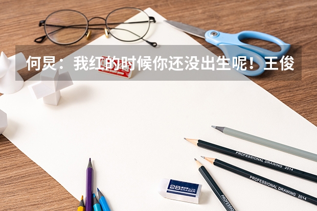 何炅：我红的时候你还没出生呢！王俊凯一句话回怼，赢得全场掌声