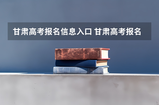 甘肃高考报名信息入口 甘肃高考报名条件