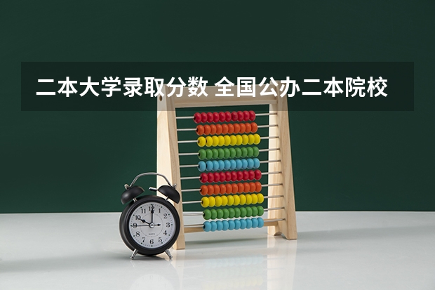 二本大学录取分数 全国公办二本院校排名及分数线