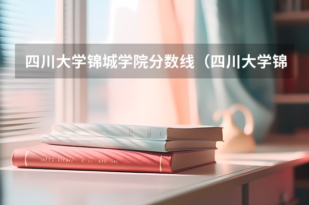 四川大学锦城学院分数线（四川大学锦城学院是几本）