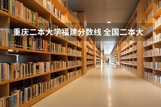 重庆二本大学福建分数线 全国二本大学录取分数线二本最低分数线（多省含文理科）