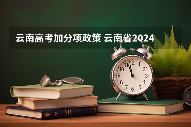 云南高考加分项政策 云南省2024年高考加分政策