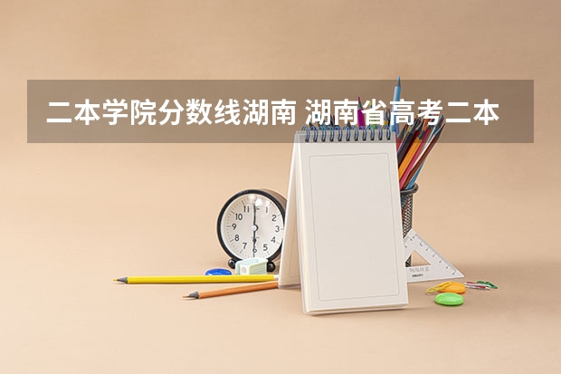 二本学院分数线湖南 湖南省高考二本分数线
