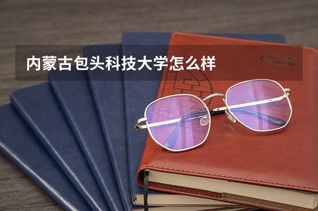 内蒙古包头科技大学怎么样