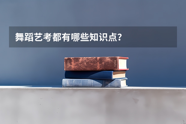 舞蹈艺考都有哪些知识点？