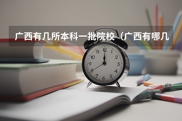 广西有几所本科一批院校（广西有哪几所本科大学）