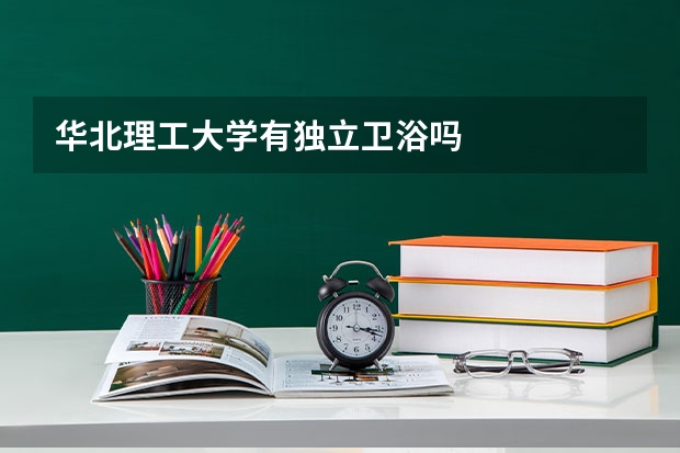 华北理工大学有独立卫浴吗