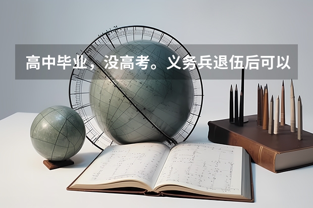高中毕业，没高考。义务兵退伍后可以读大专或者本科吗