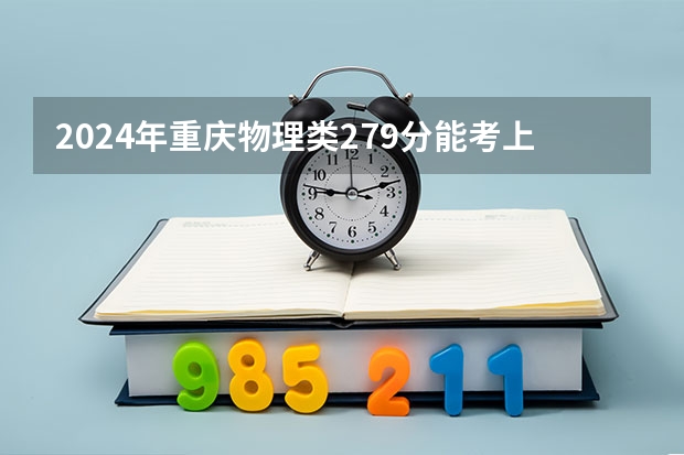 2024年重庆物理类279分能考上什么大学?