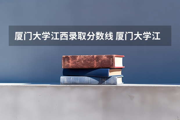 厦门大学江西录取分数线 厦门大学江西招生人数是多少