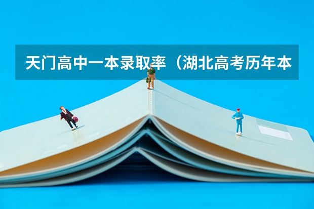 天门高中一本录取率（湖北高考历年本科录取率）