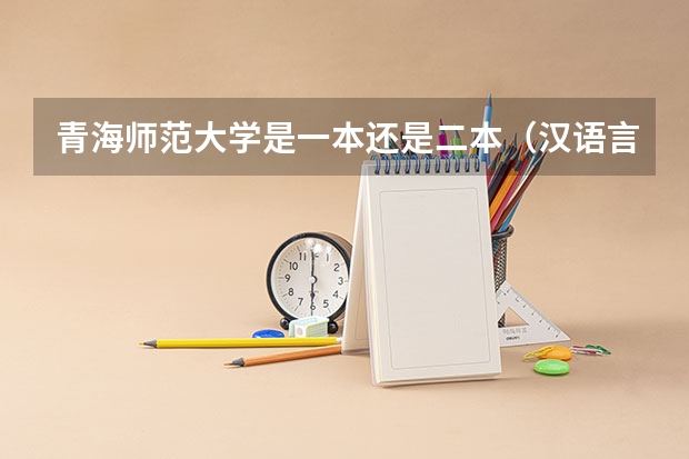 青海师范大学是一本还是二本（汉语言文学二本学校推荐及分数线）