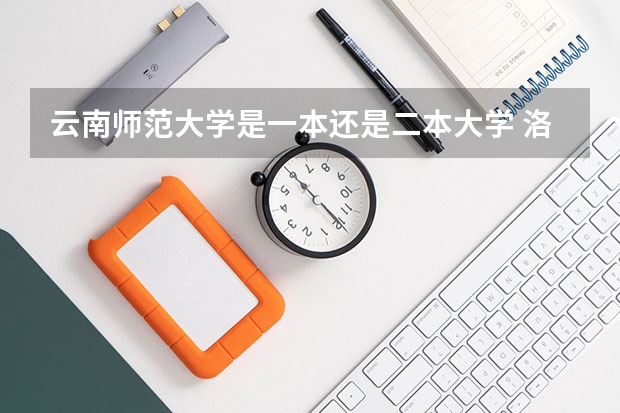 云南师范大学是一本还是二本大学 洛阳师范学院是一本还是二本