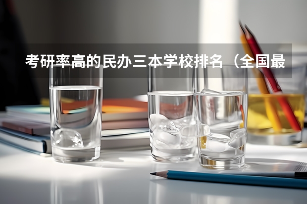 考研率高的民办三本学校排名(全国最好的三本学校)