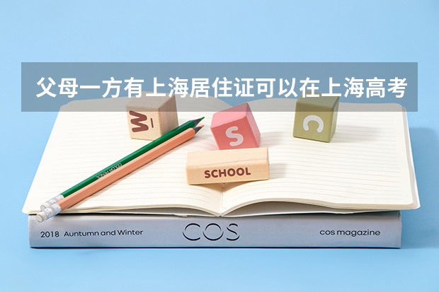 父母一方有上海居住证可以在上海高考吗