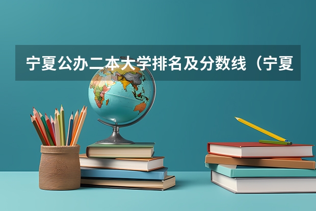 宁夏公办二本大学排名及分数线（宁夏大学二本专业录取分数线）