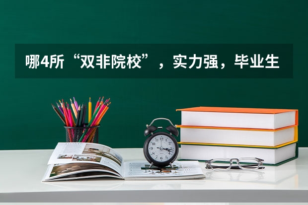 哪4所“双非院校”，实力强，毕业生就业率高，考上就是赚到？ 双非院校最新排名