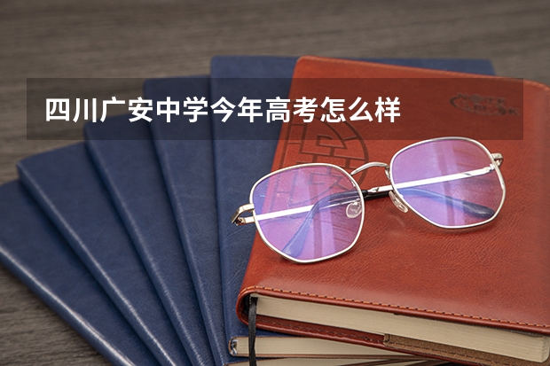 四川广安中学今年高考怎么样