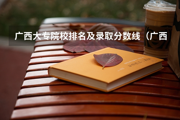 广西大专院校排名及录取分数线（广西教育学院录取分数线）