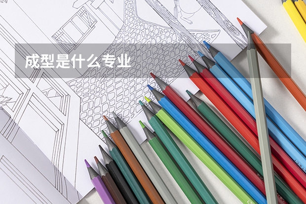 成型是什么专业