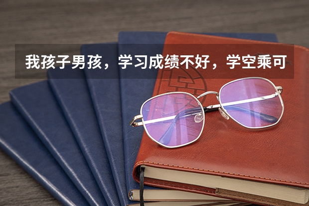 我孩子男孩，学习成绩不好，学空乘可以吗？毕业后，工作好找吗？