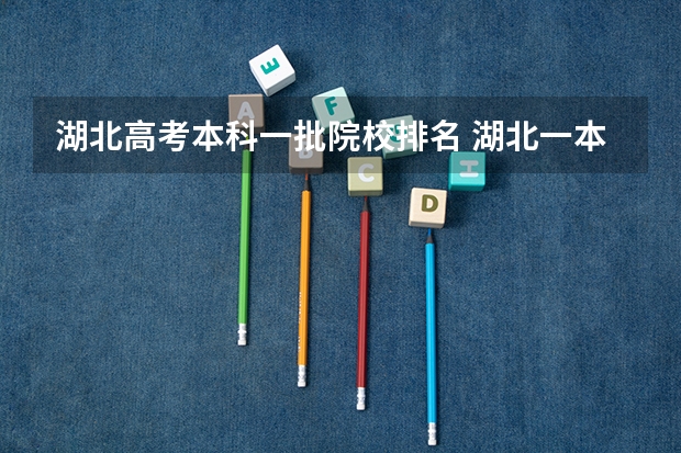 湖北高考本科一批院校排名 湖北一本大学排名及录取分数线排名