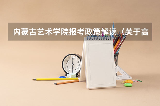 内蒙古艺术学院报考政策解读(关于高考艺术特长生...急!!)