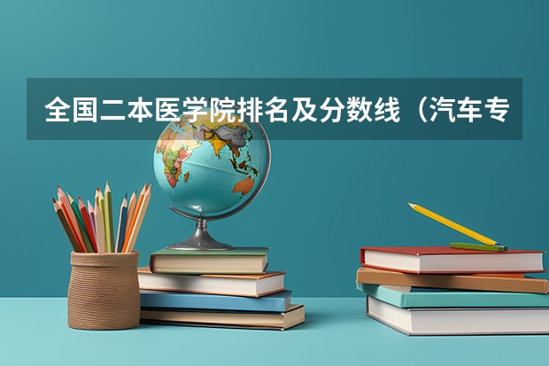 全国二本医学院排名及分数线（汽车专业二本类大学排名）