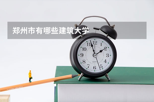 郑州市有哪些建筑大学