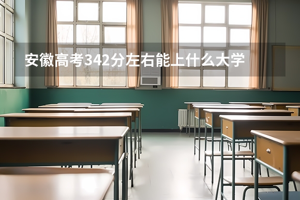安徽高考342分左右能上什么大学