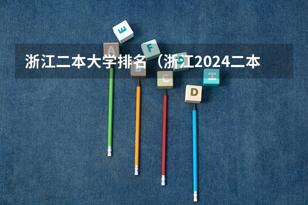 浙江二本大学排名（浙江2024二本大学最新排名及分数线位次）
