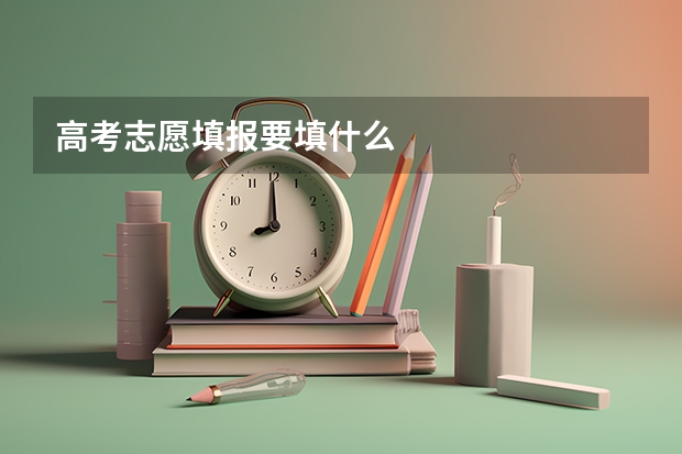 高考志愿填报要填什么