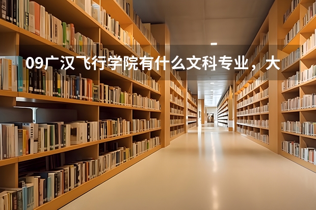 09广汉飞行学院有什么文科专业，大概要多少分？