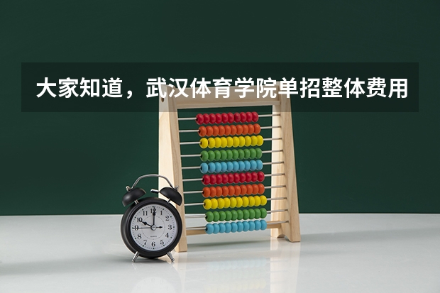 大家知道,武汉体育学院单招整体费用下来要多少吗,有个朋友跟我说要万咧,大家来说说看吧