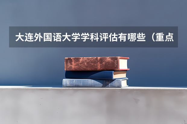 大连外国语大学学科评估有哪些（重点学科介绍）