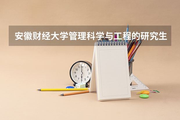 安徽财经大学管理科学与工程的研究生怎么？
