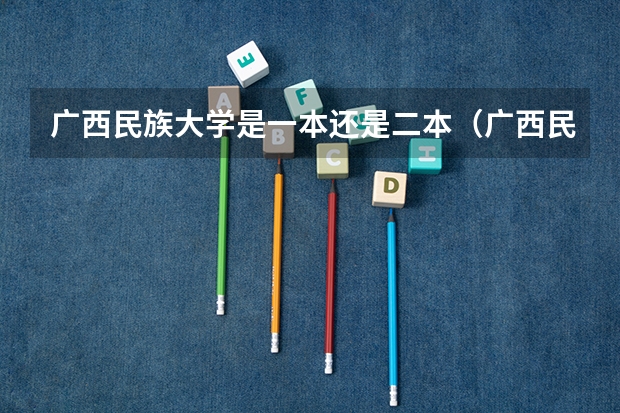 广西民族大学是一本还是二本（广西民族大学是一本还是二本）